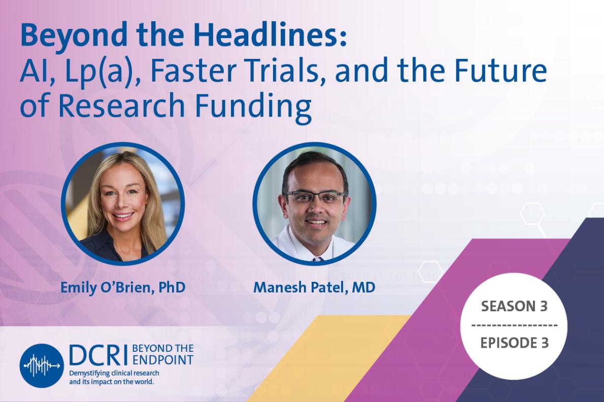 Podcast cover for DCRI’s Beyond the Endpoint featuring the episode title “Beyond the Headlines: AI, Lp(a), Faster Trials, and the Future of Research Funding,” with Emily O'Brien and Manesh Patel's headshots with a Season 3, Episode 3 badge.ent with subtle DNA and molecula