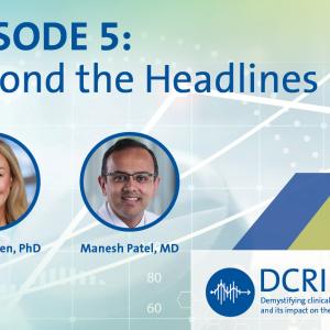 Episode 5: Beyond the Headlines with hosts Emily O'Brien, PhD, and Manesh Patel, MD